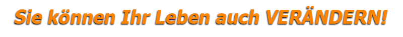 Auch Sie können Ihr Leben verändern!